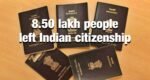 8.50 lakh people left Indian citizenship