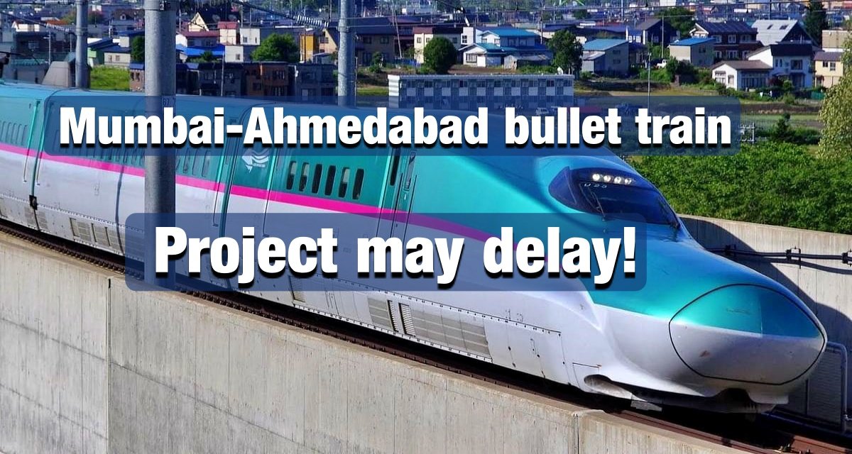 Mumbai-Ahmedabad bullet train deadline may delay!