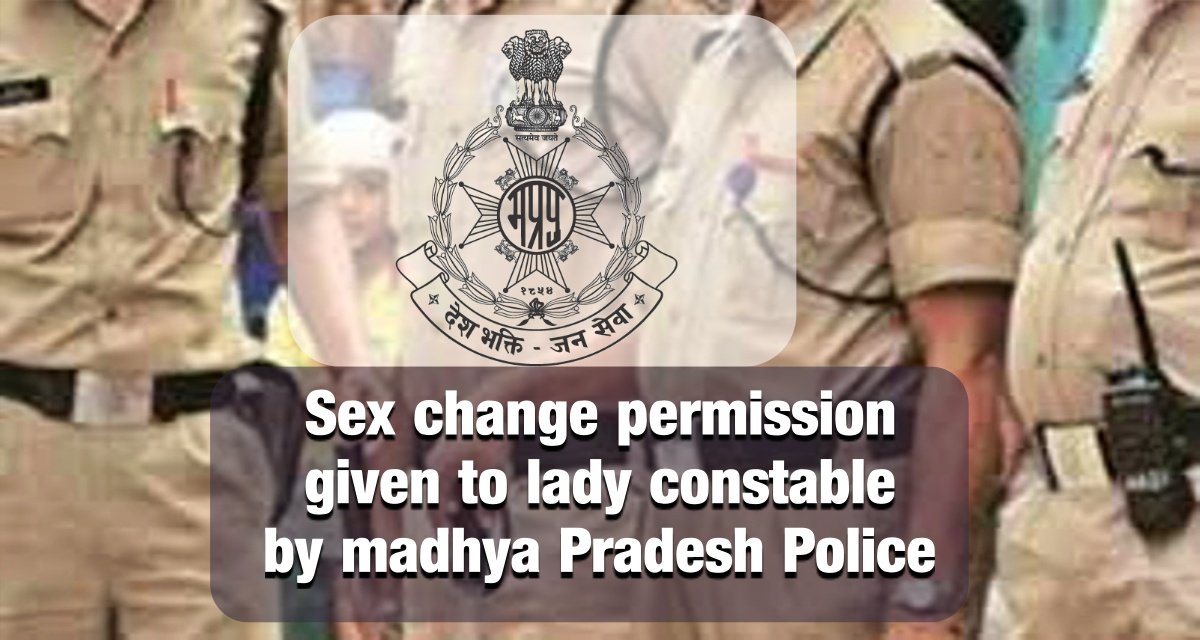 Lady Police constable of Madhya Pradesh will change her sex, the government has given permission