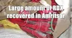 large amount of RDX recovered in Amritsar