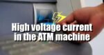 High voltage current suddenly came in the ATM machine