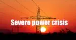 Severe power crisis