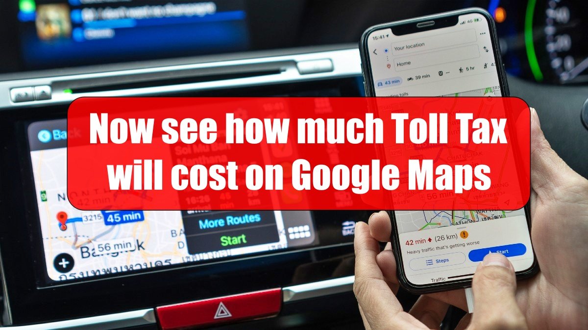 Before going on a trip, see how much Toll Tax will cost on Google Maps
