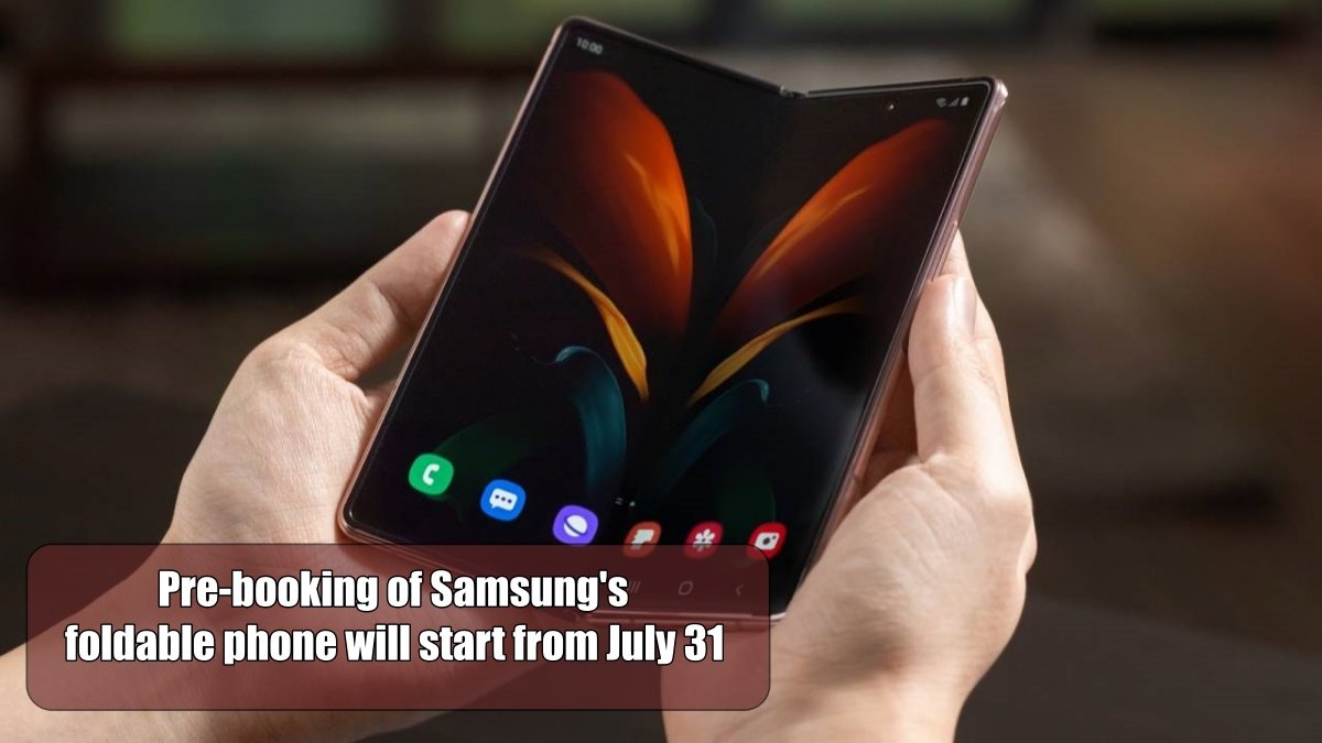 Pre-booking of Samsung’s foldable phone will start from July 31, have to pay token money of Rs 1999
