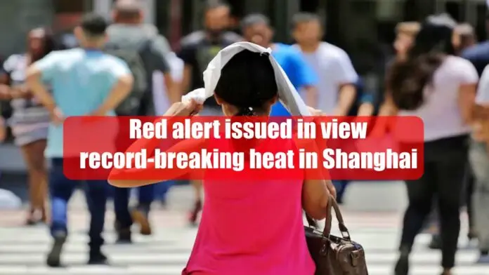 Red alert issued in view of record-breaking heat in Shanghai Shanghai red alert