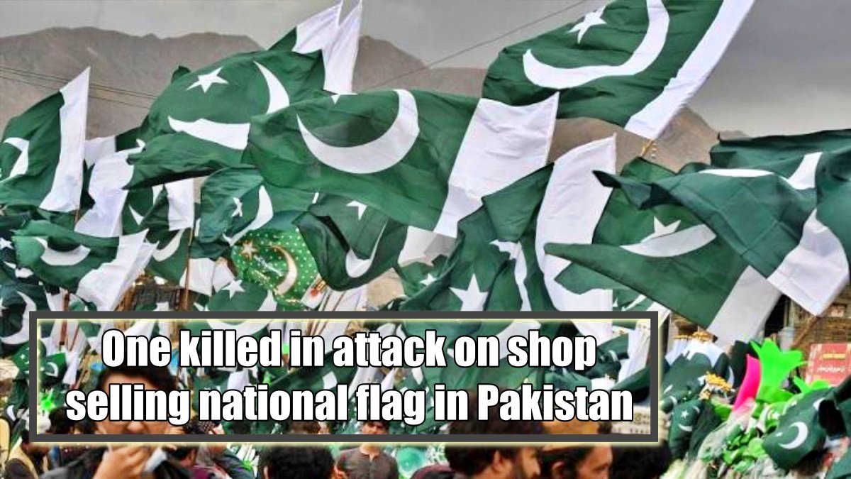 One killed in attack on shop selling Pakistani national flag in Pakistan
