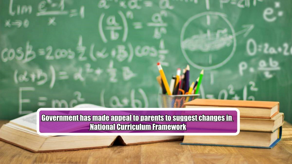 Government has made appeal to parents to suggest changes in the National Curriculum Framework