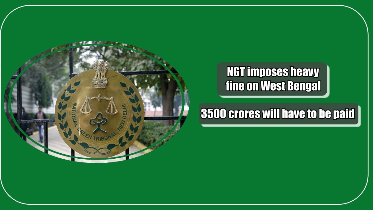 NGT imposes heavy fine on West Bengal, 3500 crores will have to be paid due to this big negligence
