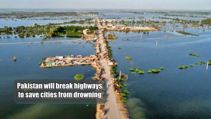 Pakistan will break highways to save cities from drowning