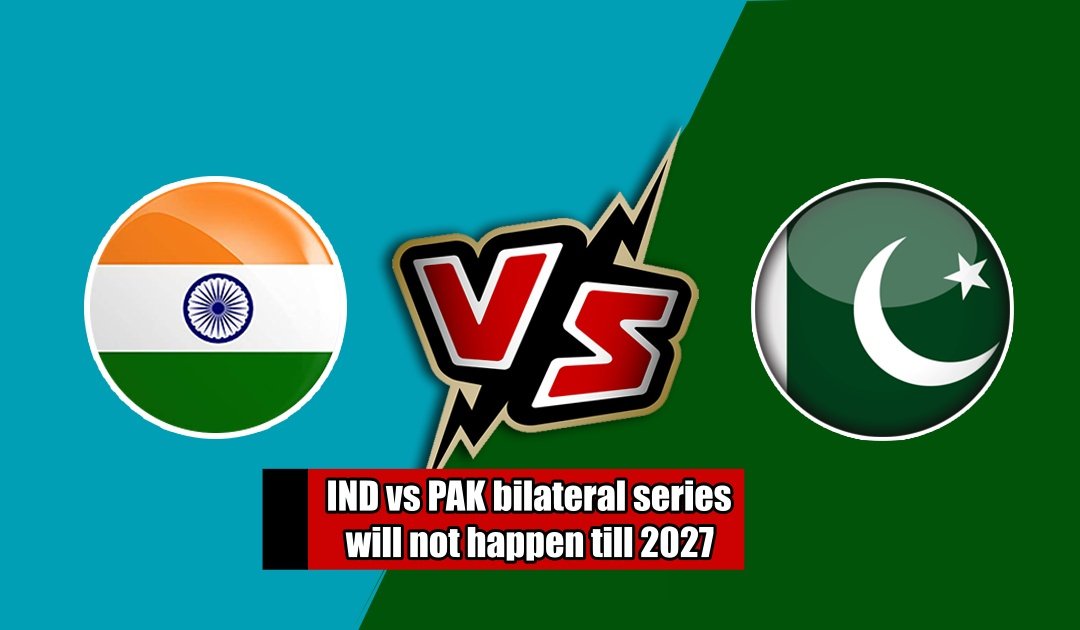 IND vs PAK bilateral series will not happen till 2027