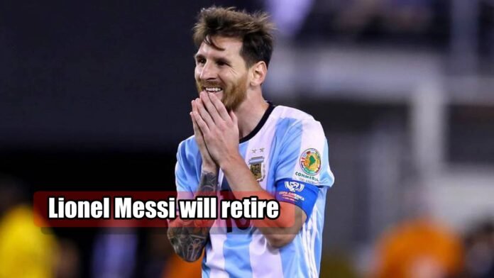 Lionel Messi will retire