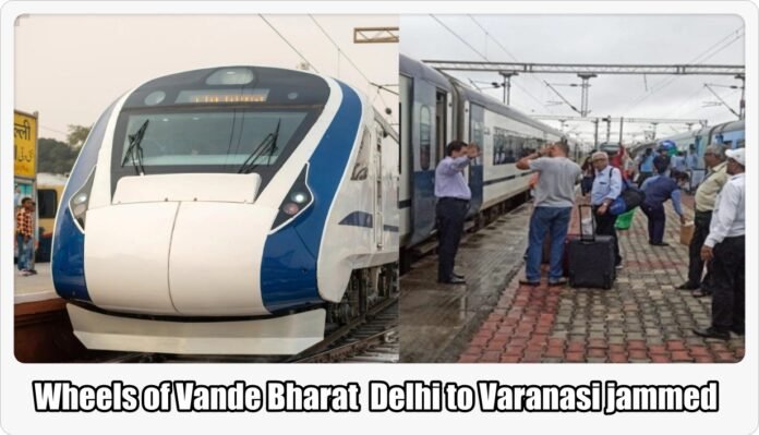 Wheels of Vande Bharat Delhi to Varanasi jammed