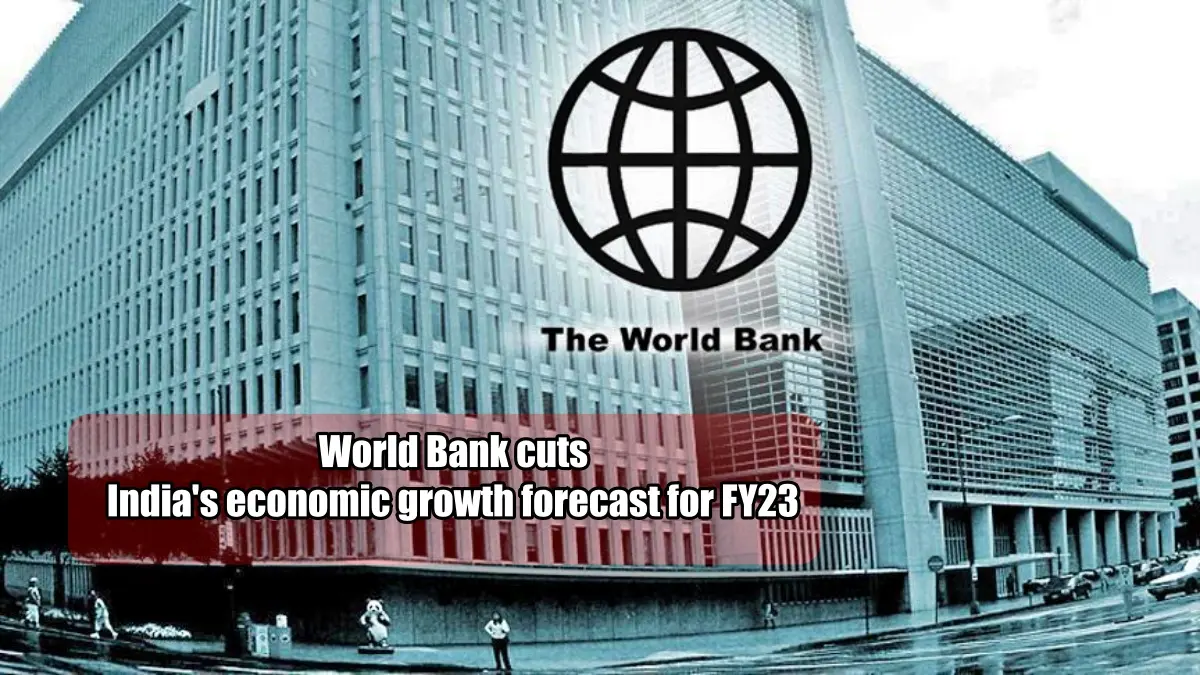 World Bank cuts India’s economic growth forecast for FY23, citing deteriorating international situation