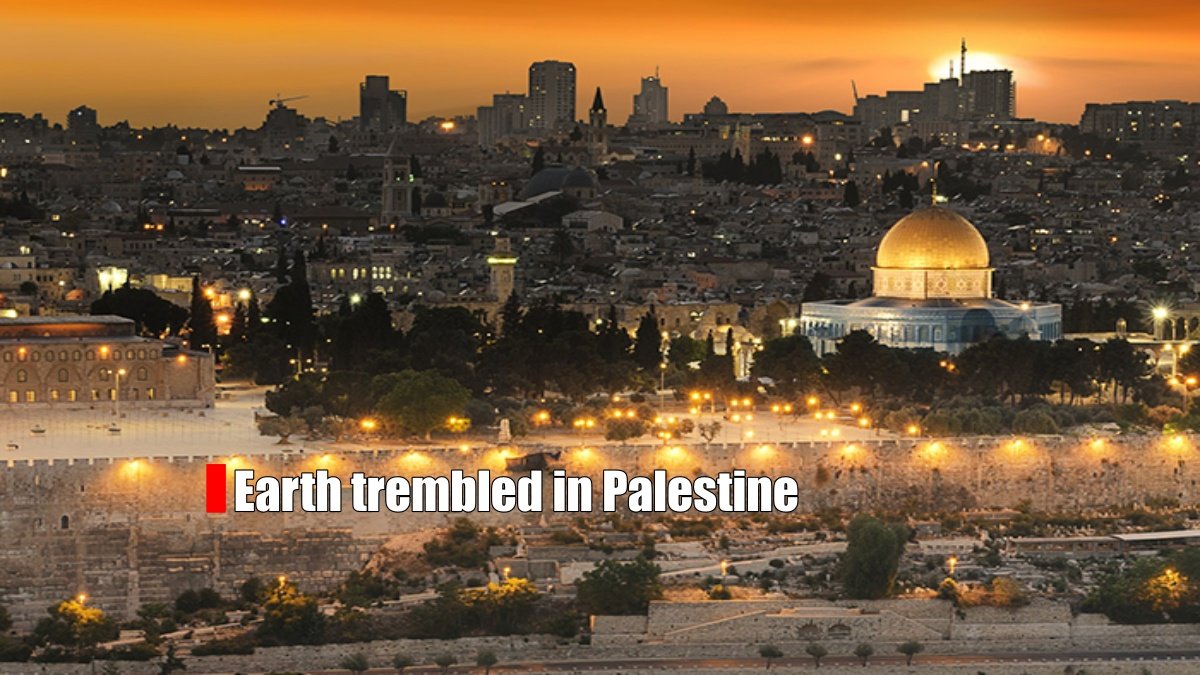 Now earth trembled in Palestine as well, people were scared of earthquakes in Jerusalem