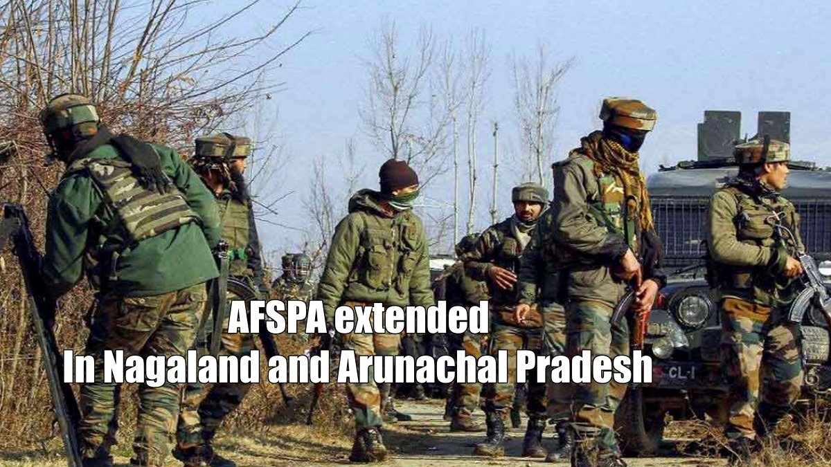 In Nagaland and Arunachal Pradesh AFSPA extended for 6 months, Home Ministry informed