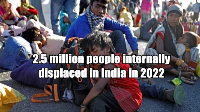 2.5 million people internally displaced in India in 2022 2.5 million people internally displaced in India in 2022