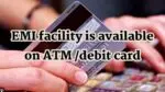 EMI facility on ATM debit card