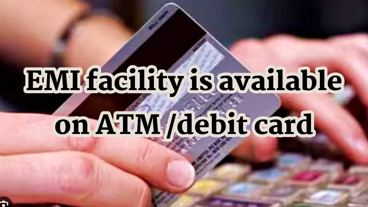 EMI facility now available on ATM/Debit cards, you can buy goods in easy installments