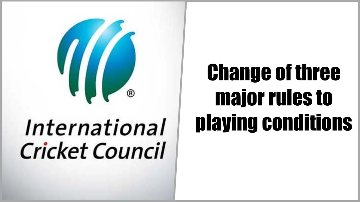 ICC Cricket Committee announced change of three major rules to playing conditions