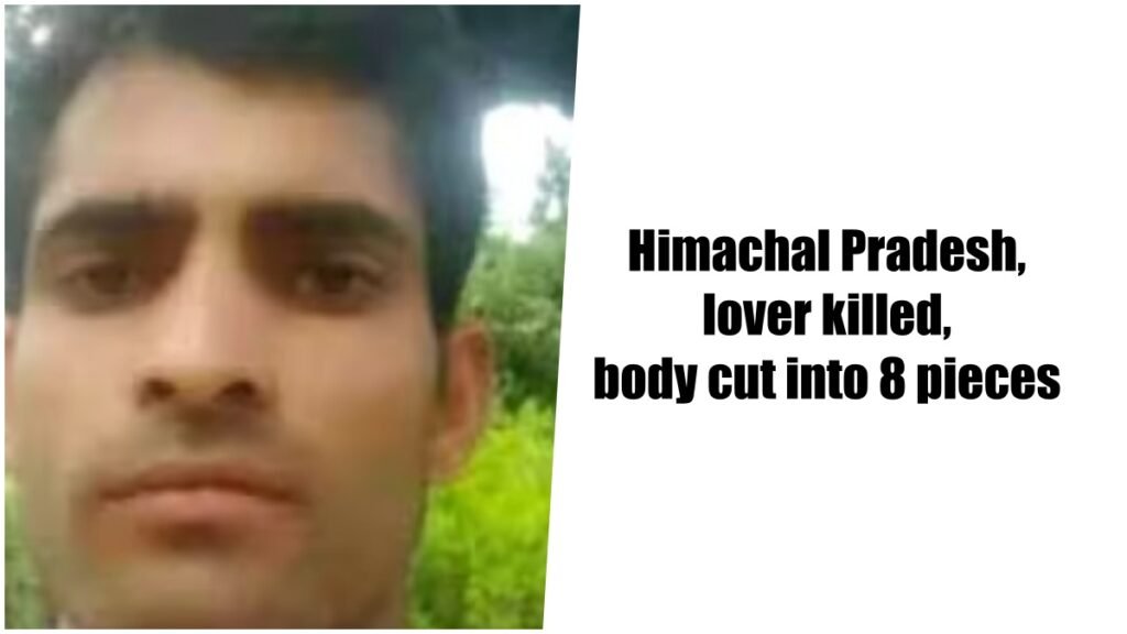 Himachal Pradesh lover killed body cut into 8 pieces