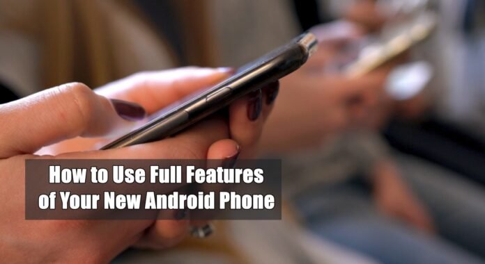 How to Use Full Features of Your New Android Phone
