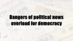 Dangers of Political News overload for democracy dangers of political news