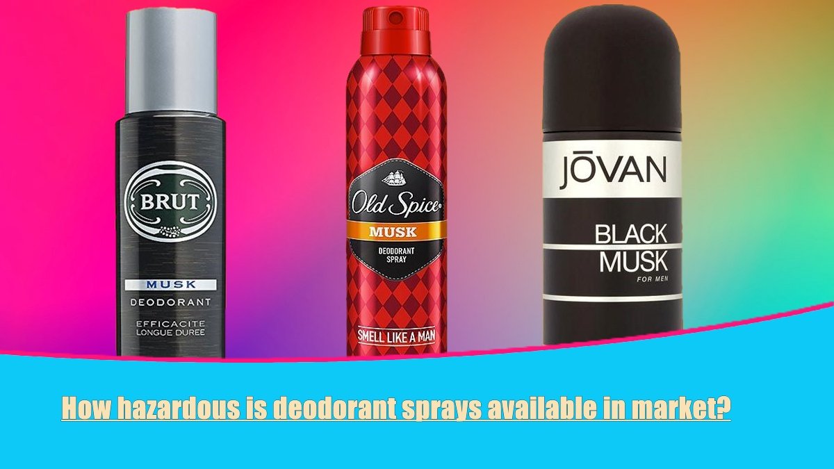 How hazardous is deodorant sprays available in the market?