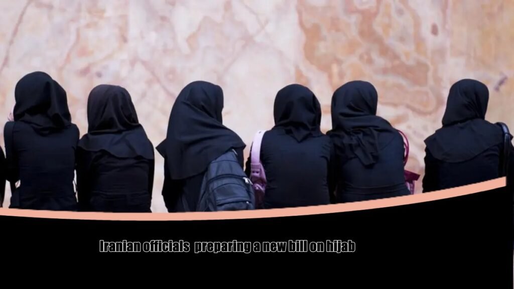 Iranian officials are preparing a new bill on hijab