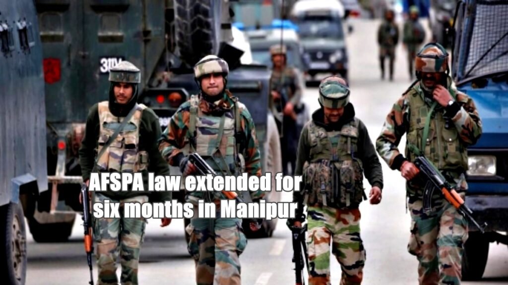 AFSPA law extended for six months in Manipur