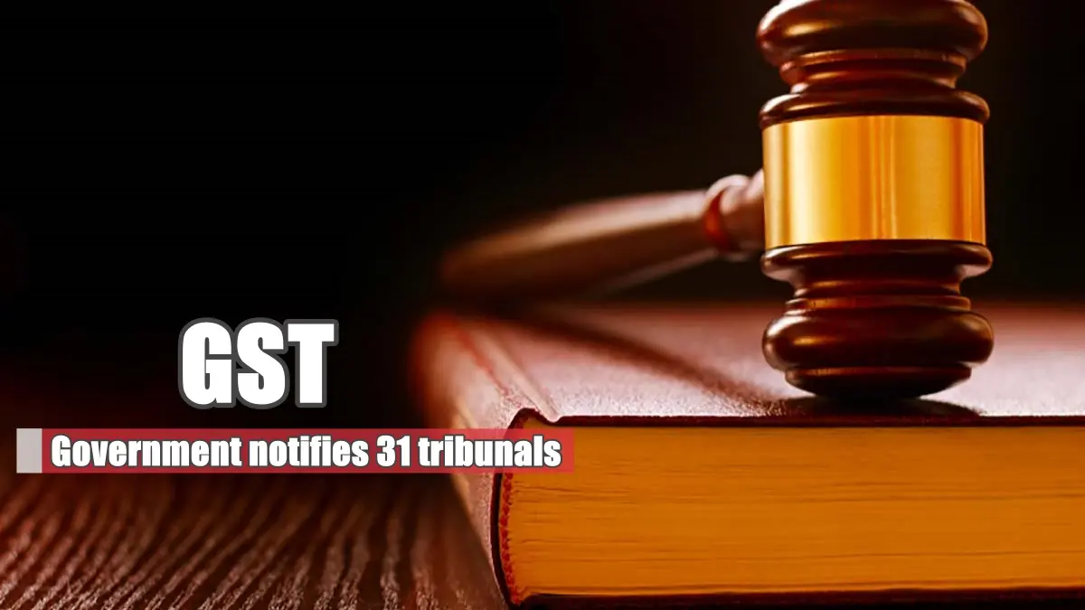 GST disputes to be resolved faster as government notifies 31 tribunals