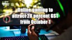 Online gaming to attract 28 percent GST