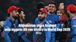Afghanistan stuns England with historic 69-run victory