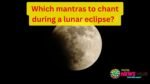 Which mantras to chant during a lunar eclipse