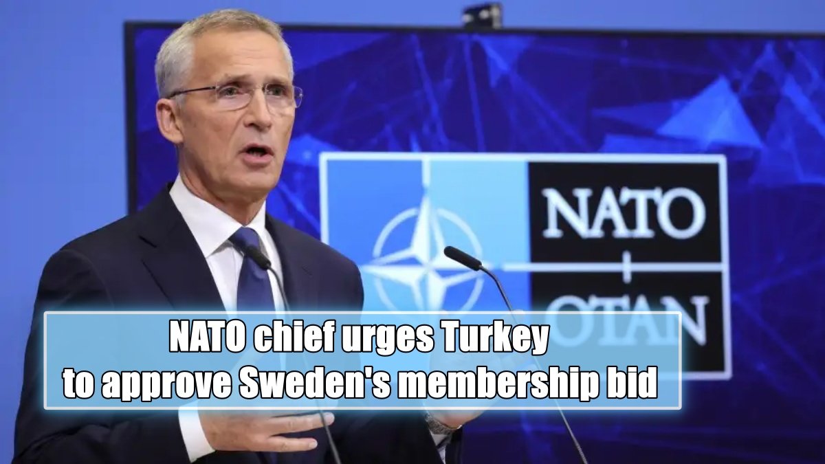 NATO chief urges Turkey to approve Sweden’s membership bid