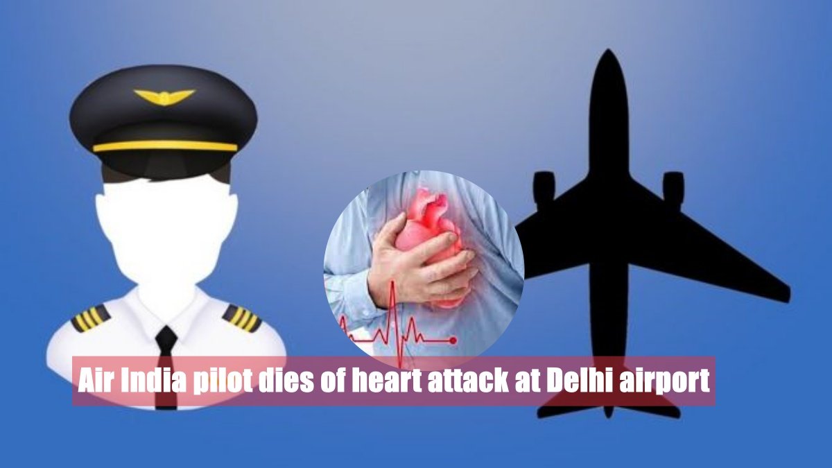 Air India pilot dies of heart attack at Delhi airport