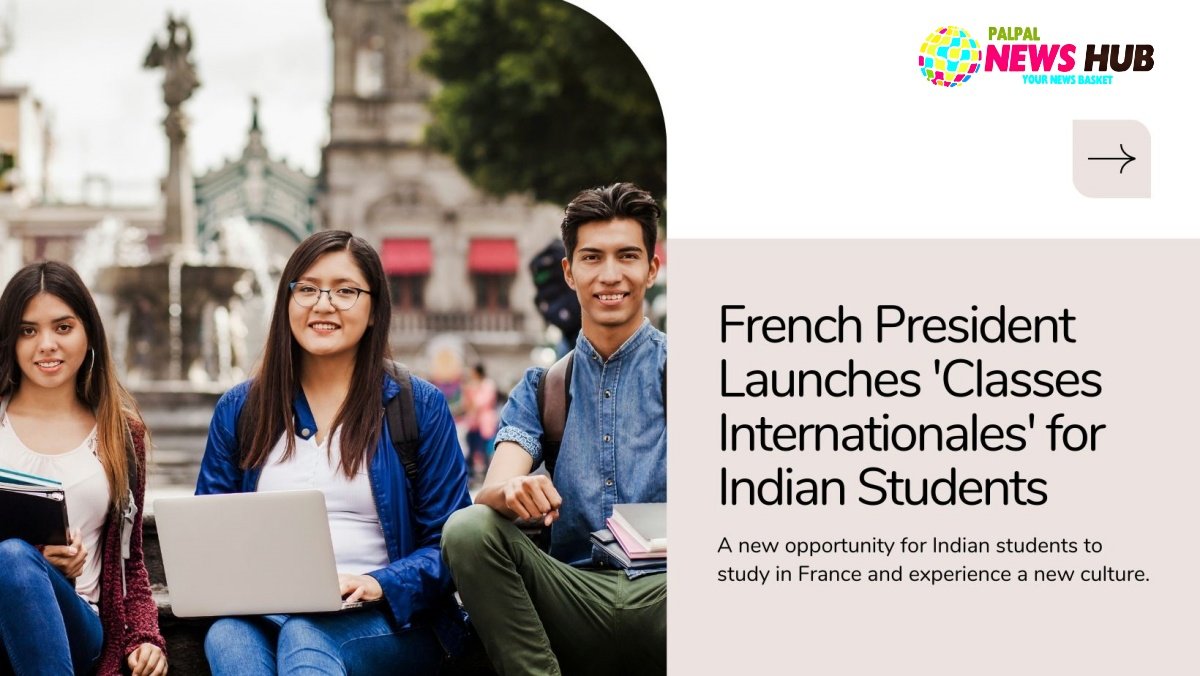 French President launches ‘Classes Internationales’ for Indian students