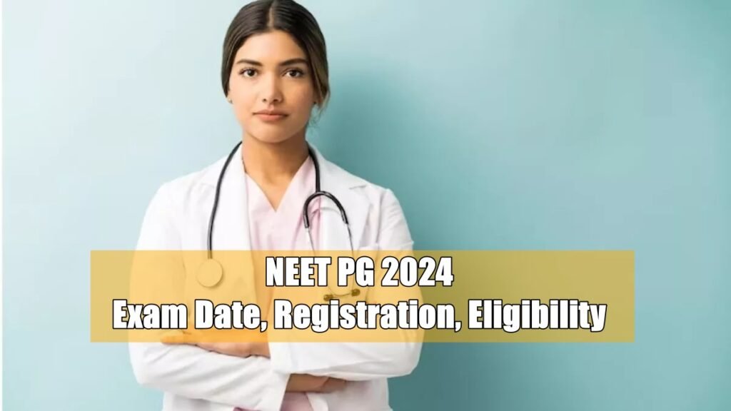NEET PG 2024 Exam Date, Registration, Eligibility, and More