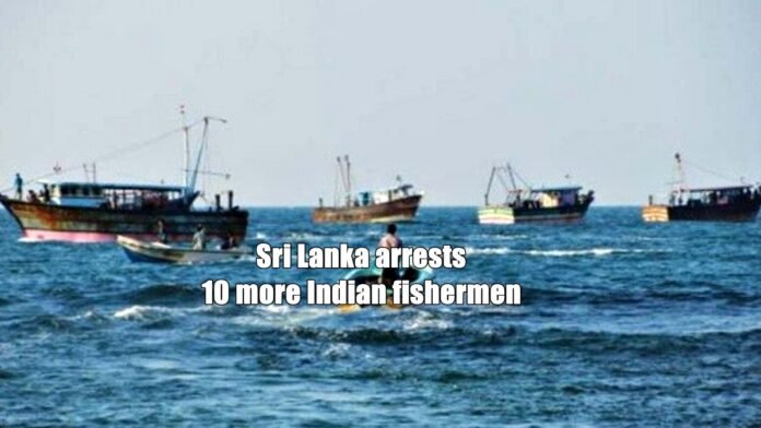 Sri Lanka arrests 10 more Indian fishermen