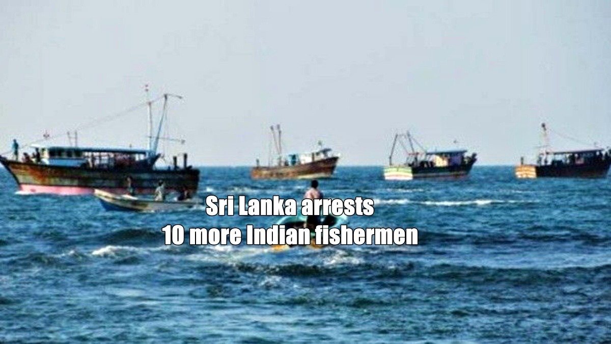 Sri Lanka arrests 10 more Indian fishermen for trespassing