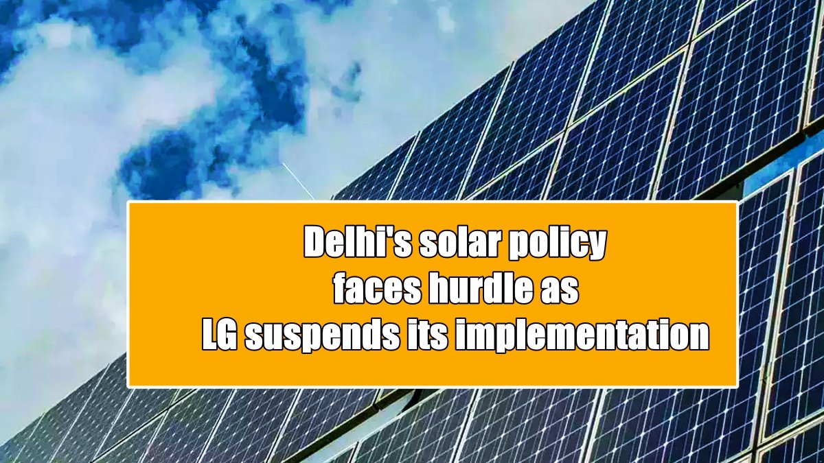 Delhi’s solar policy faces hurdle as LG suspends its implementation