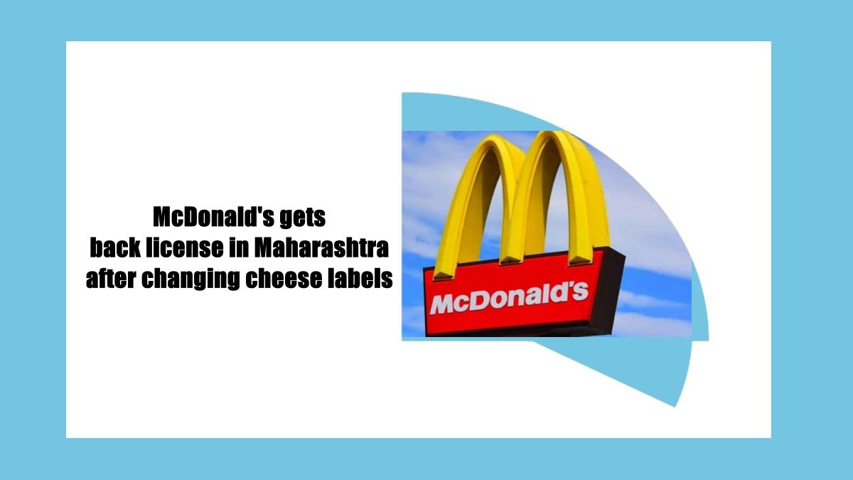 McDonald’s gets back license in Maharashtra after changing cheese labels