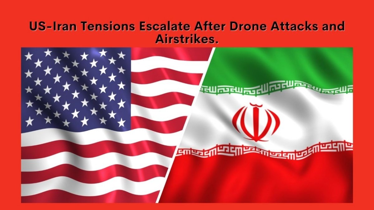 US-Iran tensions escalate after drone attacks and airstrikes