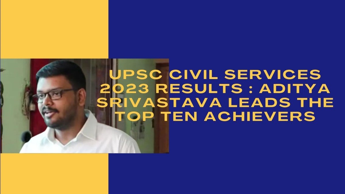 UPSC Civil Services 2023 Results Announced: Aditya Srivastava Leads the Top Ten Achievers