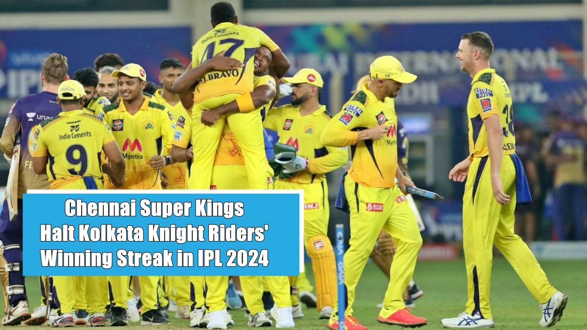 Chennai Super Kings Halt Kolkata Knight Riders’ Winning Streak in IPL 2024