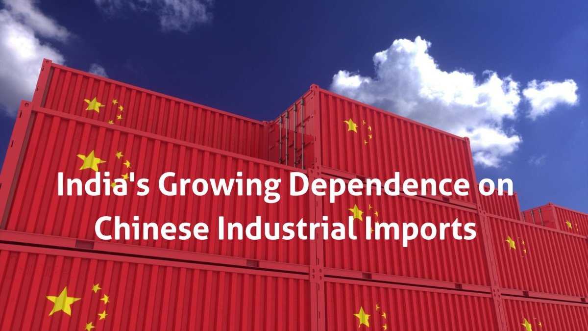 India’s Growing Dependence on Chinese Industrial Imports