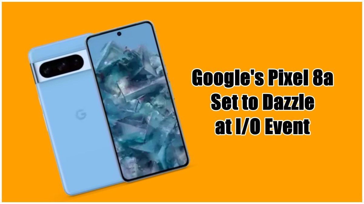 Google’s Pixel 8a Set to Dazzle at I/O Event: A Sneak Peek into the Future of Smartphones