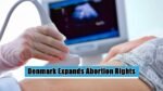 Denmark Expands Abortion Rights