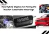 How Hybrid Engines Are Paving the Way for Sustainable Motoring Hybrid Engines