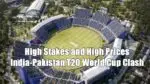 High Prices: India-Pakistan T20 World Cup Clash Sparks Ticket Controversy India-Pakistan T20 World Cup Clash