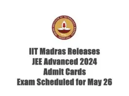 IIT Madras Releases JEE Advanced 2024 Admit Cards; Exam Scheduled for May 26 JEE Advanced 2024 Admit Cards